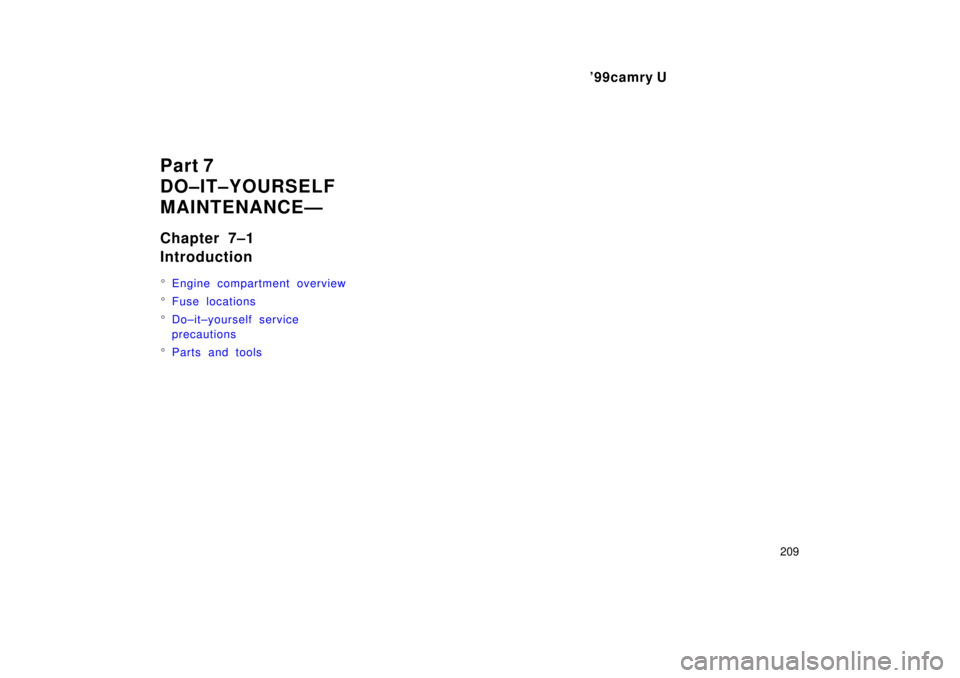 TOYOTA CAMRY 2000  Service Repair Manual 99camry U
209
Part 7
DO±IT±YOURSELF
MAINTENANCEÐ
Chapter 7±1
Introduction
Engine compartment overview
Fuse locations
Do±it±yourself service
precautions
P ar t s and tools 