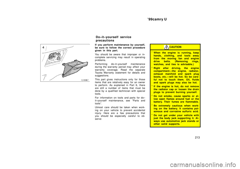TOYOTA CAMRY 2000 Service Repair Manual 99camry U
213
If you perform maintenance by yourself,
be sure to follow the correct procedure
given in this part.
You should be aware that improper or in-
complete servicing may result in operating
p TOYOTA CAMRY 2000 Service Repair Manual 99camry U
213
If you perform maintenance by yourself,
be sure to follow the correct procedure
given in this part.
You should be aware that improper or in-
complete servicing may result in operating
p