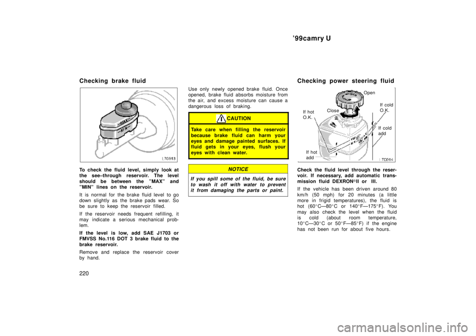 TOYOTA CAMRY 2000 Service Repair Manual 99camry U
220
Checking brake fluid
To check the fluid level, simply look at
the see±through reservoir. The level
should be between the ºMAXº and
ºMINº lines on the reservoir.
It is normal for TOYOTA CAMRY 2000 Service Repair Manual 99camry U
220
Checking brake fluid
To check the fluid level, simply look at
the see±through reservoir. The level
should be between the ºMAXº and
ºMINº lines on the reservoir.
It is normal for
