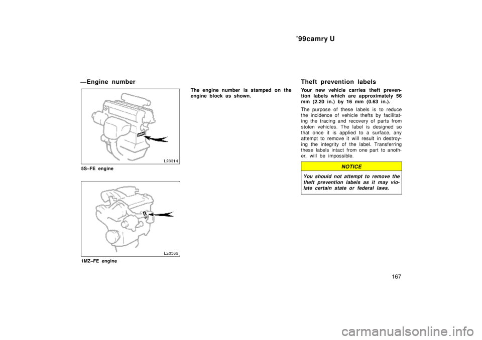 TOYOTA CAMRY 2000  Service Repair Manual 99camry U
167
ÐEngine number
5S±FE engine
1MZ±FE engine
The engine number  is stamped on the
engine block as shown.
Theft prevention labels
Your new vehicle carries theft preven-
tion labels which