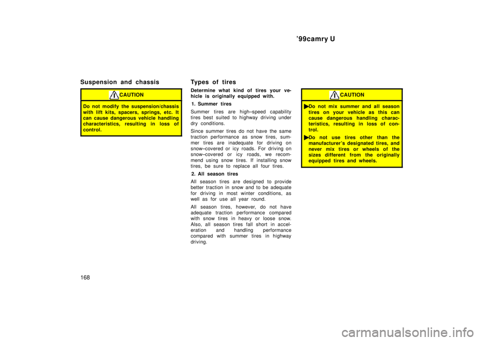 TOYOTA CAMRY 2000 Service Repair Manual 99camry U
168
Suspension and chassis
CAUTION
Do not modify the suspension/chassis
with lift kits, spacers, springs, etc. It
can cause dangerous vehicle handling
characteristics, resulting in loss of
TOYOTA CAMRY 2000 Service Repair Manual 99camry U
168
Suspension and chassis
CAUTION
Do not modify the suspension/chassis
with lift kits, spacers, springs, etc. It
can cause dangerous vehicle handling
characteristics, resulting in loss of
