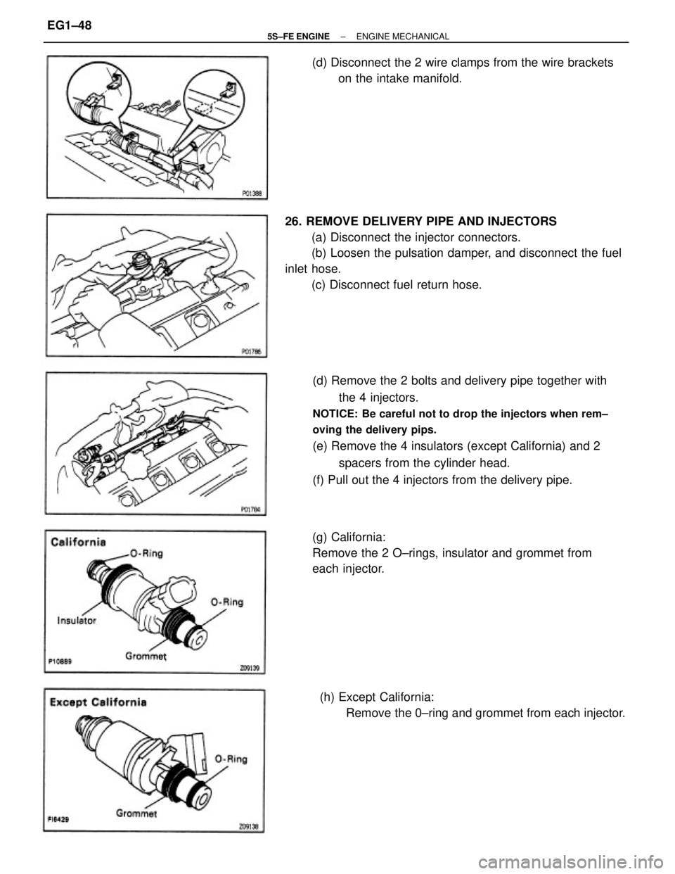 TOYOTA CAMRY 2000  Service Repair Manual (d) Remove the 2 bolts and delivery pipe together with
the 4 injectors.
NOTICE: Be careful not to drop the injectors when rem±
oving the delivery pips.
(e) Remove the 4 insulators (except California)
