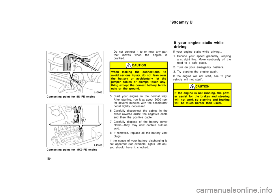 TOYOTA CAMRY 2000 Service Repair Manual 99camry U
184
Connecting point for 5S±FE engine
Connecting point for 1MZ±FE engine
Do not connect it to or near any part
that moves when the engine is
cranked.
CAUTION
When making the connections, TOYOTA CAMRY 2000 Service Repair Manual 99camry U
184
Connecting point for 5S±FE engine
Connecting point for 1MZ±FE engine
Do not connect it to or near any part
that moves when the engine is
cranked.
CAUTION
When making the connections,