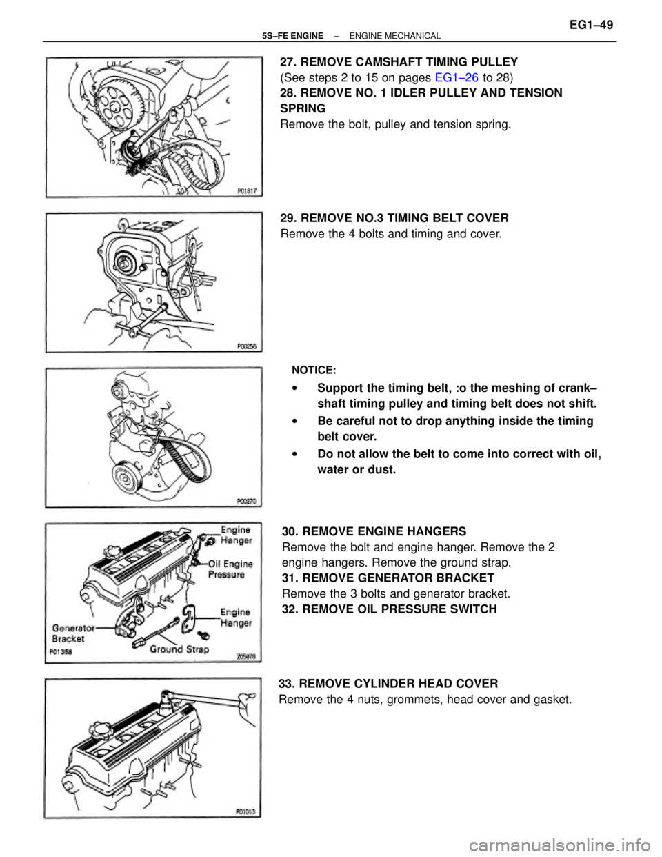 TOYOTA CAMRY 2000  Service Repair Manual NOTICE:
wSupport the timing belt, :o the meshing of crank±
shaft timing pulley and timing belt does not shift.
wBe careful not to drop anything inside the timing
belt cover.
wDo not allow the belt to