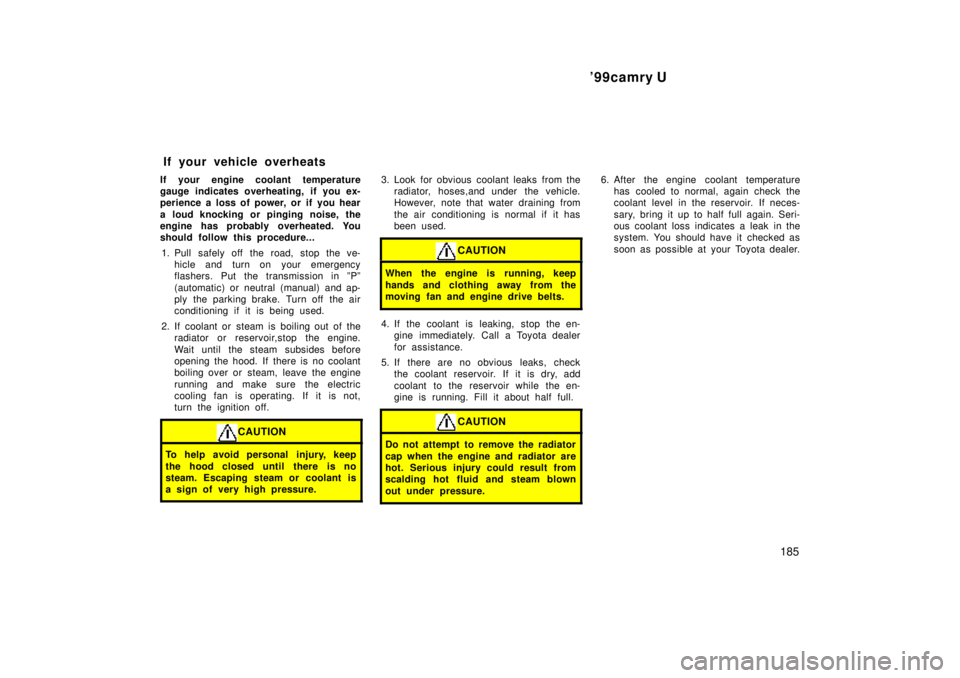 TOYOTA CAMRY 2000 Service Repair Manual 99camry U
185
If your engine coolant temperature
gauge indicates overheating, if you ex-
perience a loss of power, or if you hear
a loud knocking or pinging noise, the
engine has probably overheated. TOYOTA CAMRY 2000 Service Repair Manual 99camry U
185
If your engine coolant temperature
gauge indicates overheating, if you ex-
perience a loss of power, or if you hear
a loud knocking or pinging noise, the
engine has probably overheated.
