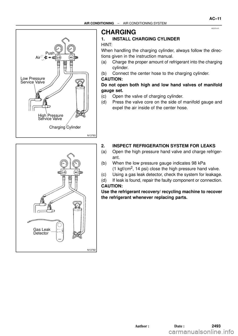 TOYOTA CAMRY 1999  Service Repair Manual AC21S±01
N13793
Charging Cylinder High Pressure
Service Valve Low Pressure
Service ValvePush
Air
N13792
Gas Leak
Detector
± AIR CONDITIONINGAIR CONDITIONING SYSTEM
AC±11
2493 Author: Date:
CHARGI