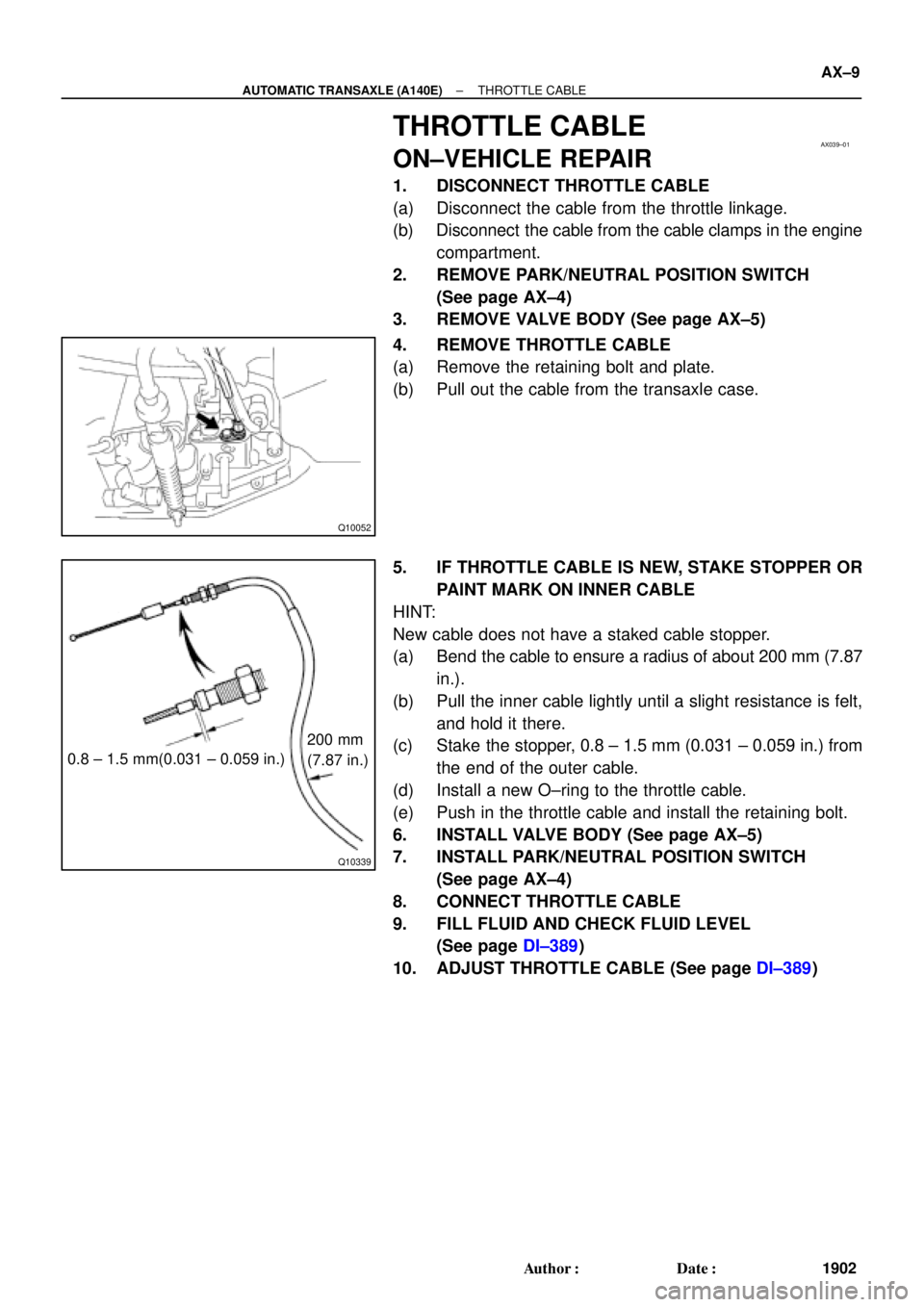 TOYOTA CAMRY 1999 Service Repair Manual AX039±01
Q10052
Q10339
0.8 ± 1.5 mm(0.031 ± 0.059 in.)200 mm
(7.87 in.)
± AUTOMATIC TRANSAXLE (A140E)THROTTLE CABLE
AX±9
1902 Author: Date:
THROTTLE CABLE
ON±VEHICLE REPAIR
1. DISCONNECT THROT TOYOTA CAMRY 1999 Service Repair Manual AX039±01
Q10052
Q10339
0.8 ± 1.5 mm(0.031 ± 0.059 in.)200 mm
(7.87 in.)
± AUTOMATIC TRANSAXLE (A140E)THROTTLE CABLE
AX±9
1902 Author: Date:
THROTTLE CABLE
ON±VEHICLE REPAIR
1. DISCONNECT THROT