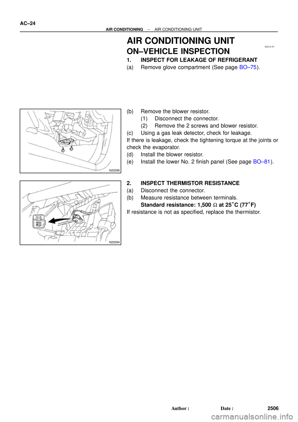 TOYOTA CAMRY 1999  Service Repair Manual AC21U±01
N20296
N20294
AC±24
± AIR CONDITIONINGAIR CONDITIONING UNIT
2506 Author: Date:
AIR CONDITIONING UNIT
ON±VEHICLE INSPECTION
1. INSPECT FOR LEAKAGE OF REFRIGERANT
(a) Remove glove compart