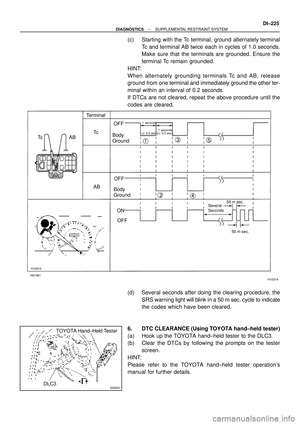 TOYOTA CAMRY 1999  Service Repair Manual H01461
H10313
H10314
ABTerminal
Tc
ABOFF
Body 
Ground
OFF
ON
OFF
Several
Seconds50 m sec.
50 m sec.
1 seconds
(± 0.5 sec.)
Tc
Body 
Ground
1 seconds
(± 0.5 sec.)
1
23
45
S05331
TOYOTA Hand±Held Tes