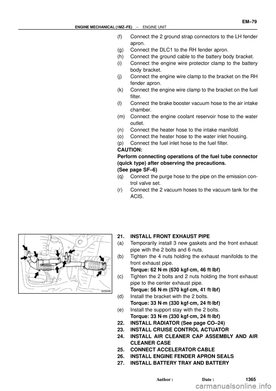 TOYOTA CAMRY 1999  Service Repair Manual S05048
± ENGINE MECHANICAL (1MZ±FE)ENGINE UNIT
EM±79
1365 Author: Date:
(f) Connect  the 2 ground strap connectors to the LH fender
apron.
(g) Connect the DLC1 to the RH fender apron.
(h) Connect