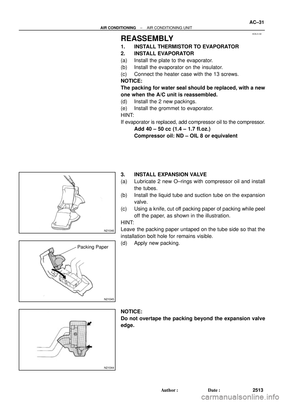 TOYOTA CAMRY 1999 Service Repair Manual AC0LX±02
N21046
N21045
Packing Paper
N21044
± AIR CONDITIONINGAIR CONDITIONING UNIT
AC±31
2513 Author: Date:
REASSEMBLY
1. INSTALL THERMISTOR TO EVAPORATOR
2. INSTALL EVAPORATOR
(a) Install the p TOYOTA CAMRY 1999 Service Repair Manual AC0LX±02
N21046
N21045
Packing Paper
N21044
± AIR CONDITIONINGAIR CONDITIONING UNIT
AC±31
2513 Author: Date:
REASSEMBLY
1. INSTALL THERMISTOR TO EVAPORATOR
2. INSTALL EVAPORATOR
(a) Install the p