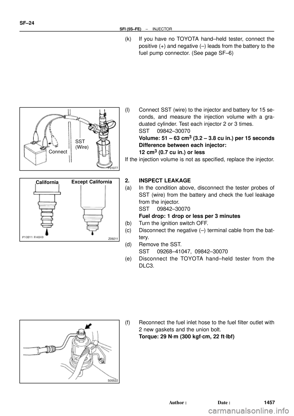 TOYOTA CAMRY 1999  Service Repair Manual P01077
ConnectSST
(Wire)
Z09211
CaliforniaExcept California
S05522
SF±24
± SFI (5S±FE)INJECTOR
1457 Author: Date:
(k) If you have no TOYOTA hand±held tester, connect the
positive (+) and negativ