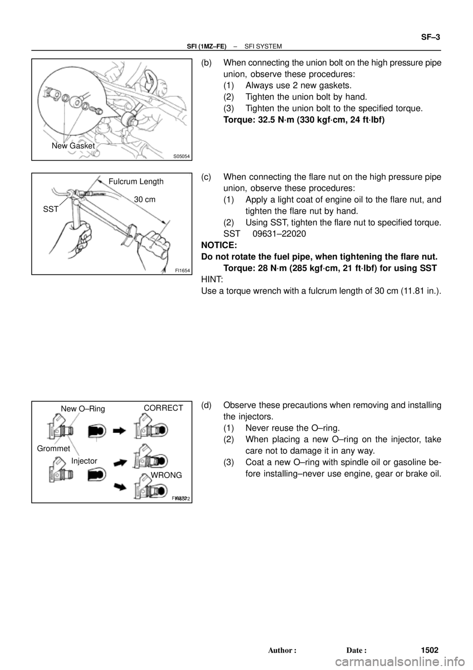 TOYOTA CAMRY 1999  Service Repair Manual S05054
New Gasket
FI1654
Fulcrum Length
30 cm
SST
FI6372 FI6372
New O±Ring
Grommet
InjectorCORRECT
WRONG
± SFI (1MZ±FE)SFI SYSTEM
SF±3
1502 Author: Date:
(b) When connecting the union bolt on th