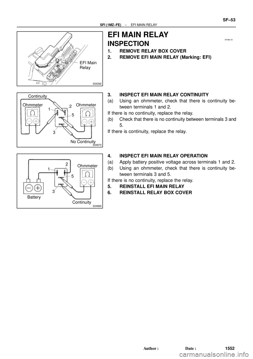 TOYOTA CAMRY 1999  Service Repair Manual S05392
EFI Main
Relay
SF088±03
S04970
Ohmmeter OhmmeterContinuity
No Continuity 12
5
3
S04969
Ohmmeter
Continuity 12
5
3
Battery
± SFI (1MZ±FE)EFI MAIN RELAY
SF±53
1552 Author: Date:
EFI MAIN RE