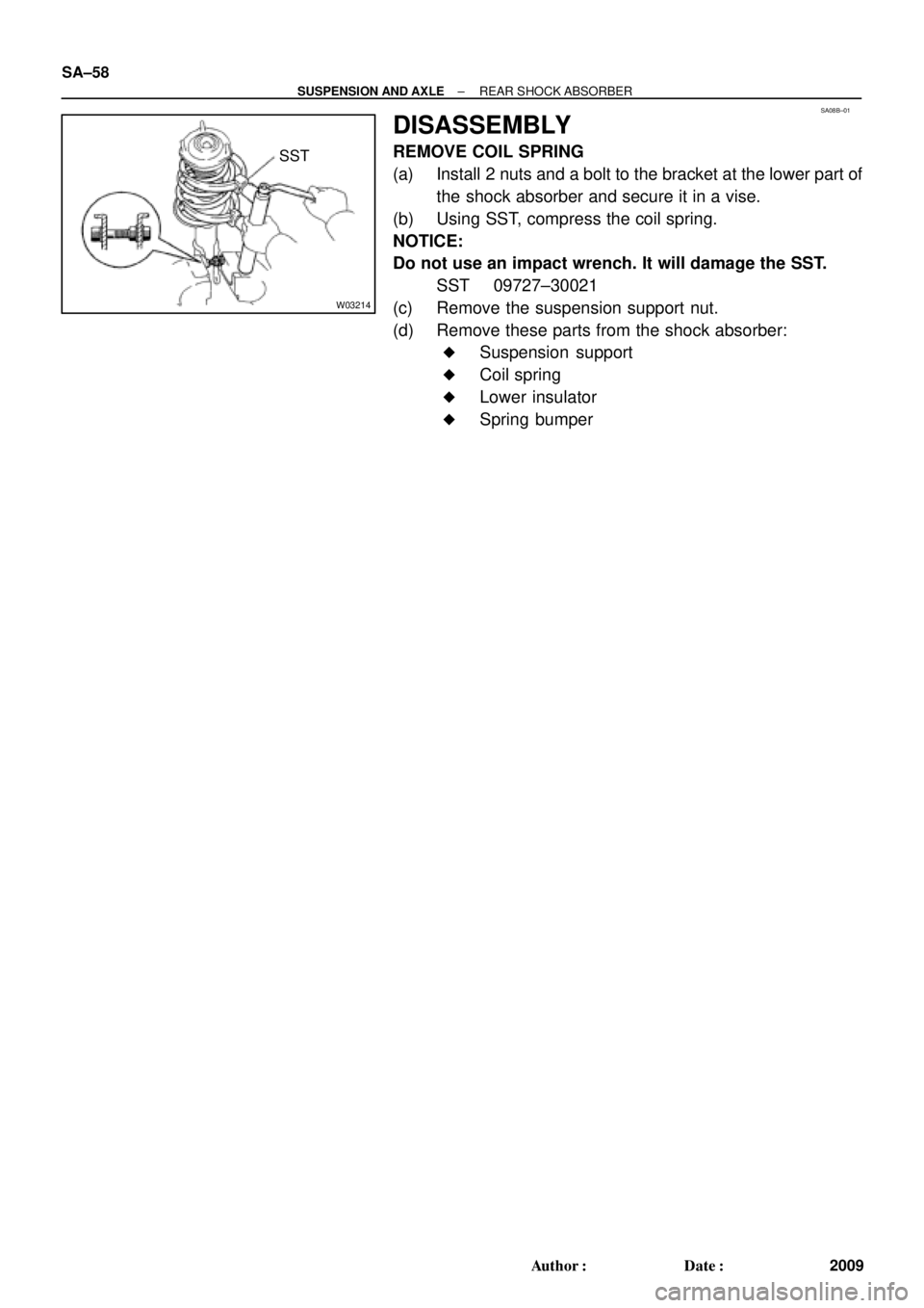 TOYOTA CAMRY 1999  Service Repair Manual SA08B±01
W03214
SST SA±58
± SUSPENSION AND AXLEREAR SHOCK ABSORBER
2009 Author: Date:
DISASSEMBLY
REMOVE COIL SPRING
(a) Install 2 nuts and a bolt to the bracket at the lower part of
the shock ab