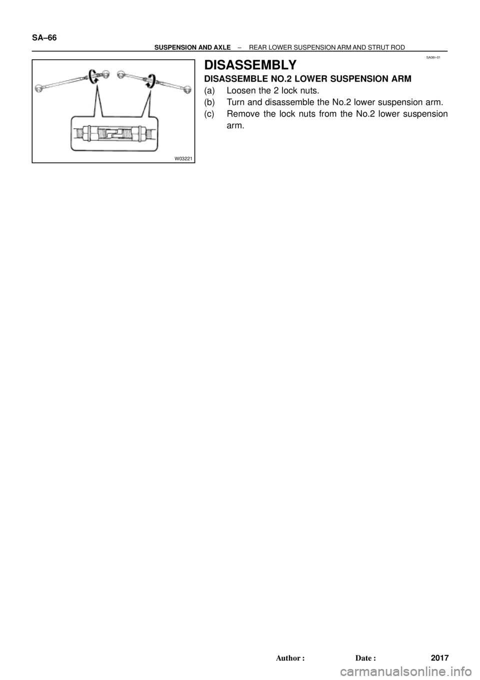 TOYOTA CAMRY 1999  Service Repair Manual SA08I±01
W03221
SA±66
± SUSPENSION AND AXLEREAR LOWER SUSPENSION ARM AND STRUT ROD
2017 Author: Date:
DISASSEMBLY
DISASSEMBLE NO.2 LOWER SUSPENSION ARM
(a) Loosen the 2 lock nuts.
(b) Turn and di