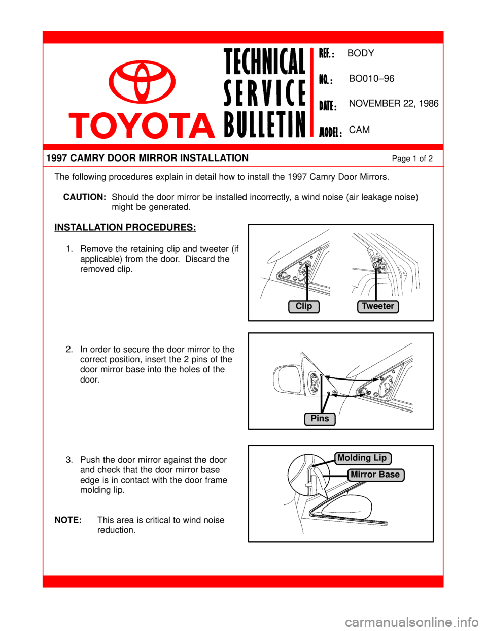 TOYOTA CAMRY 1999  Service Repair Manual The following procedures explain in detail how to install the 1997 Camry Door Mirrors.  
CAUTION:Should the door mirror be installed incorrectly, a wind noise (air leakage noise) 
might be generated.
