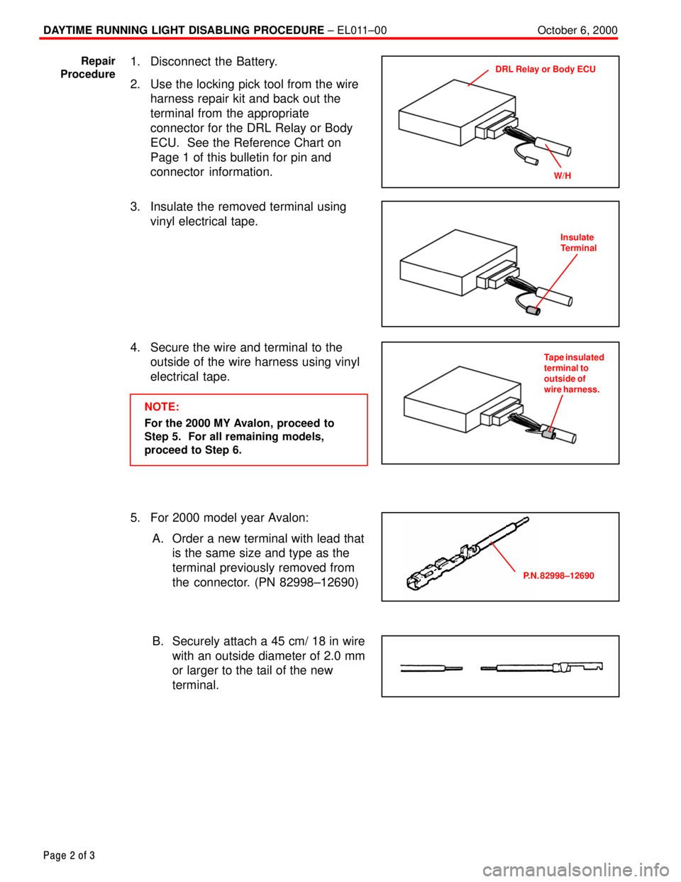TOYOTA CAMRY 1999  Service Repair Manual DAYTIME RUNNING LIGHT DISABLING PROCEDURE ± EL011±00 October 6, 2000
Page 2 of 3
1. Disconnect the Battery.
2. Use the locking pick tool from the wire
harness repair kit and back out the
terminal fr