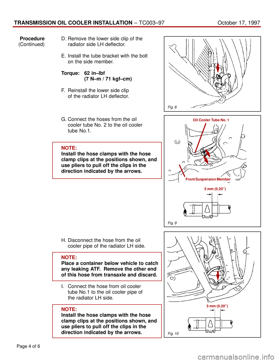 TOYOTA CAMRY 1999  Service Repair Manual TRANSMISSION OIL COOLER INSTALLATION ± TC003±97 October 17, 1997
ProcedureD. Remove the lower side clip of the
(Continued) radiator side LH deflector.
E. Install the tube bracket with the bolt
on th