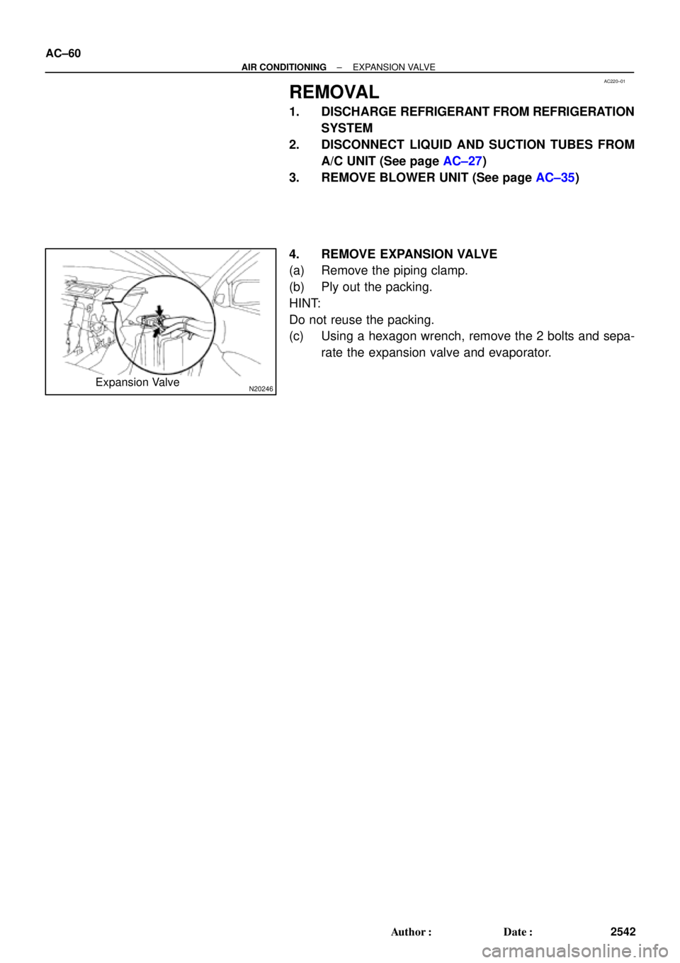 TOYOTA CAMRY 1999  Service Repair Manual AC220±01
N20246Expansion Valve AC±60
± AIR CONDITIONINGEXPANSION VALVE
2542 Author: Date:
REMOVAL
1. DISCHARGE REFRIGERANT FROM REFRIGERATION
SYSTEM
2. DISCONNECT LIQUID AND SUCTION TUBES FROM
A/