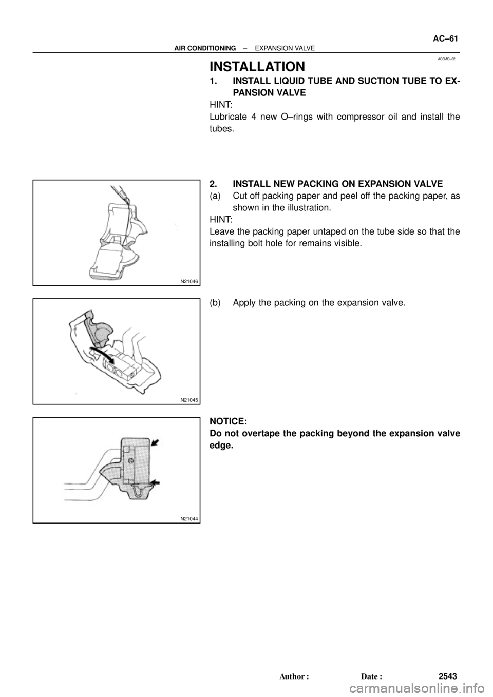 TOYOTA CAMRY 1999  Service Repair Manual AC0MO±02
N21046
N21045
N21044
± AIR CONDITIONINGEXPANSION VALVE
AC±61
2543 Author: Date:
INSTALLATION
1. INSTALL LIQUID TUBE AND SUCTION TUBE TO EX-
PANSION VALVE
HINT:
Lubricate  4 new O±rings 