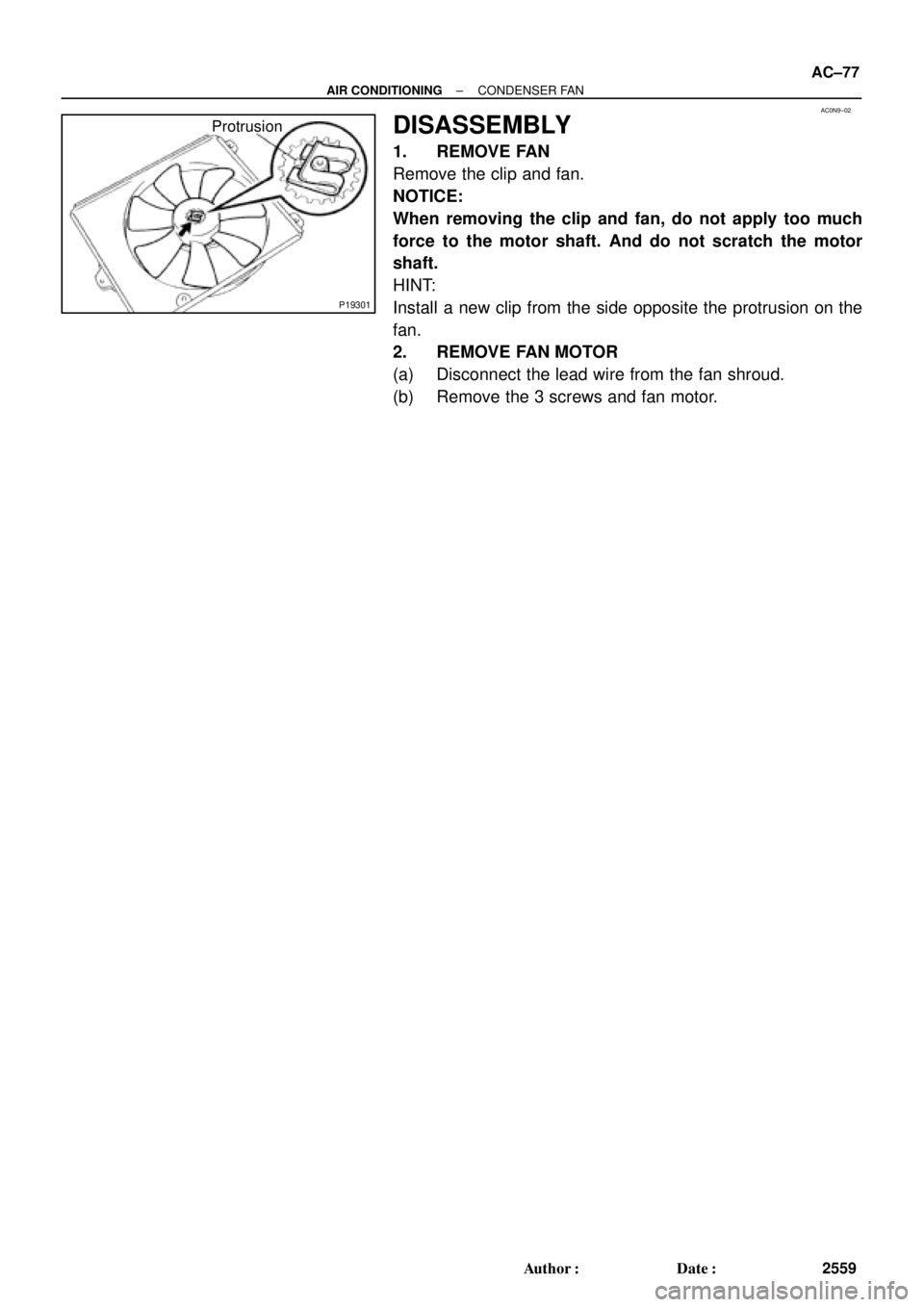 TOYOTA CAMRY 1999  Service Repair Manual AC0N9±02
P19301
Protrusion
± AIR CONDITIONINGCONDENSER FAN
AC±77
2559 Author: Date:
DISASSEMBLY
1. REMOVE FAN
Remove the clip and fan.
NOTICE:
When removing the clip and fan, do not apply too muc
