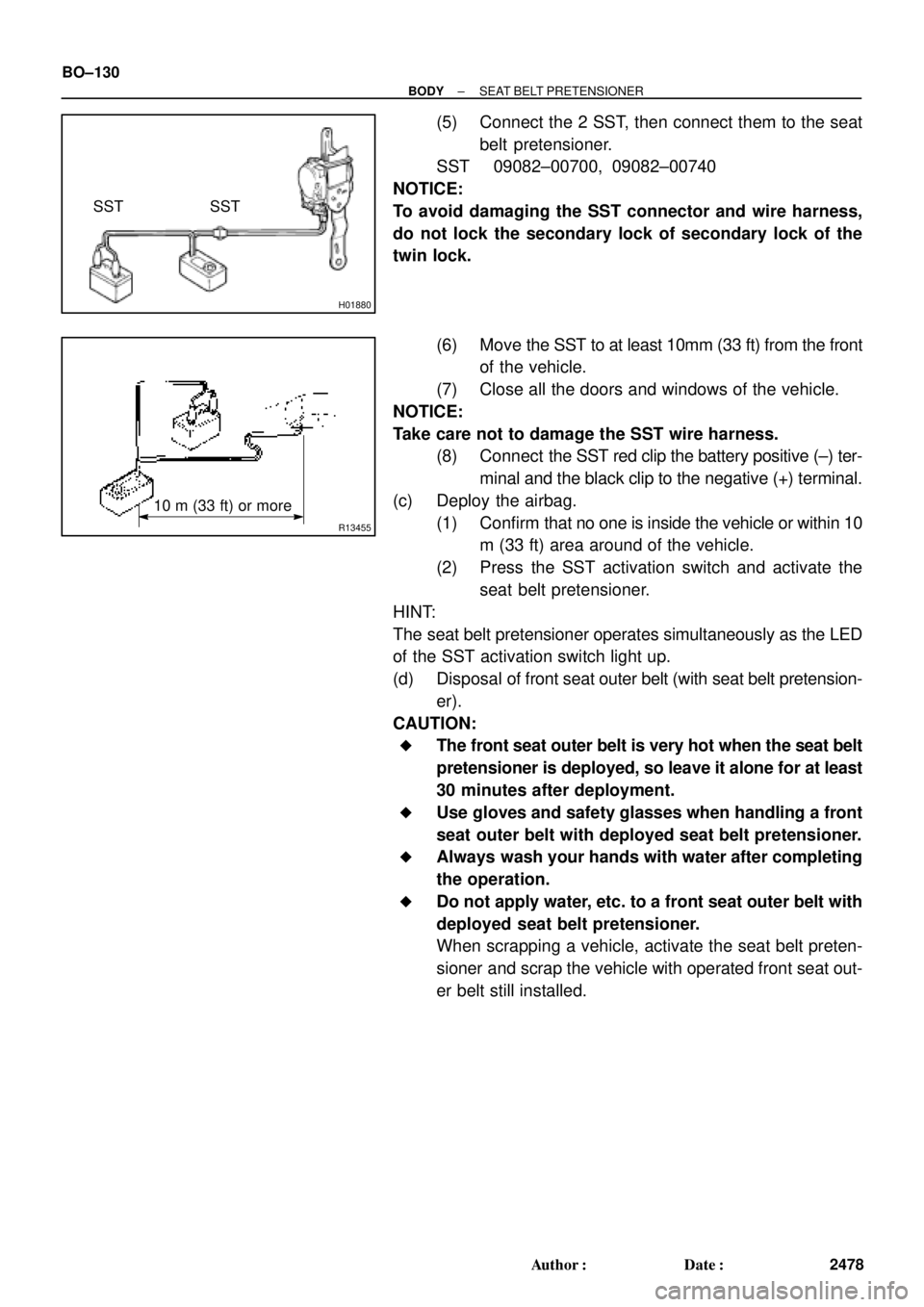 TOYOTA CAMRY 1999  Service Repair Manual H01880
SST SST
R13455
10 m (33 ft) or more BO±130
± BODYSEAT BELT PRETENSIONER
2478 Author: Date:
(5) Connect the 2 SST, then connect them to the seat
belt pretensioner.
SST 09082±00700, 09082±0