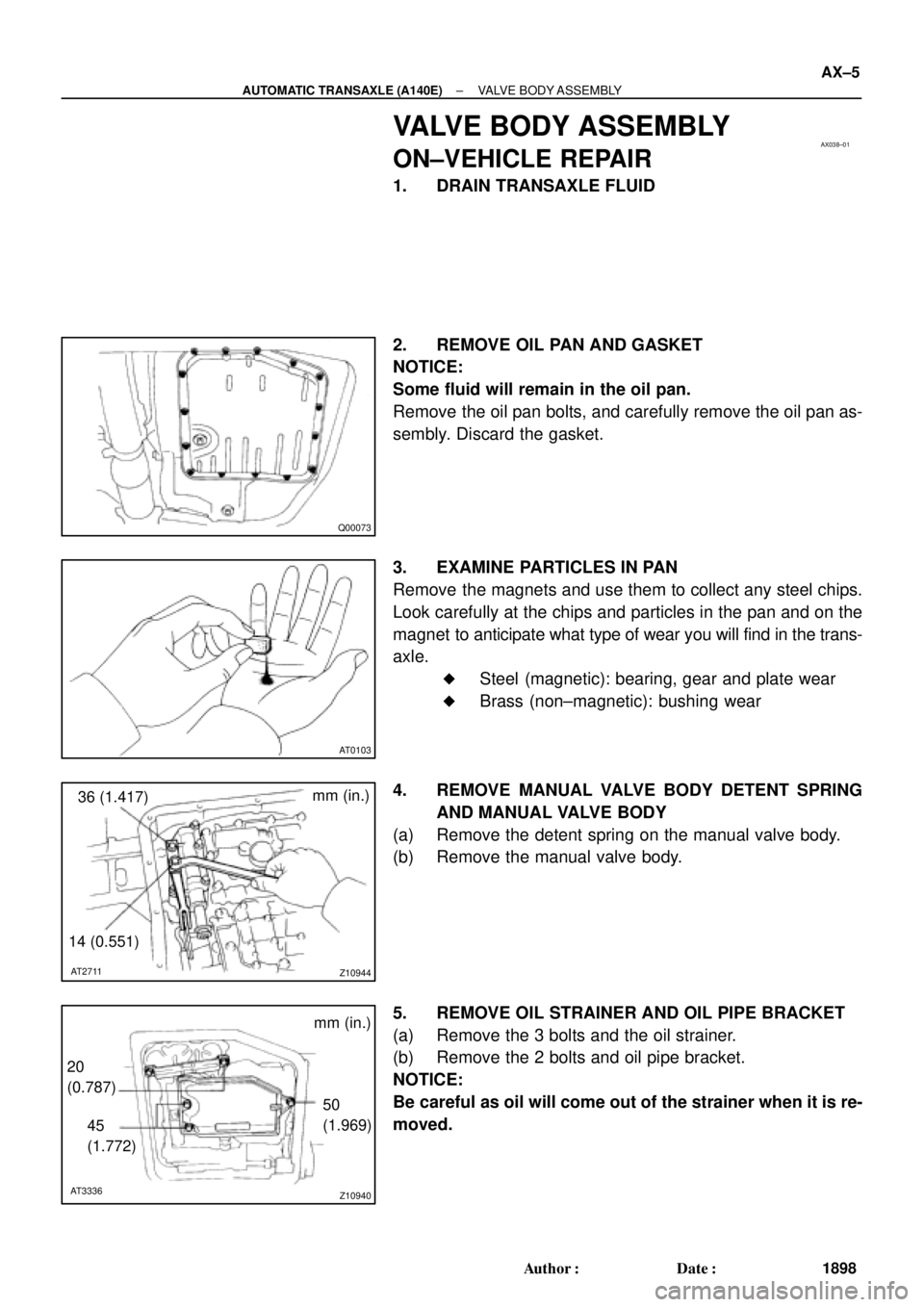 TOYOTA CAMRY 1999  Service Repair Manual AX038±01
Q00073
AT0103
Z10944
mm (in.)
14 (0.551)36 (1.417)
AT2711
Z10940
20
(0.787)mm (in.)
45
(1.772)50
(1.969)
AT3336
± AUTOMATIC TRANSAXLE (A140E)VALVE BODY ASSEMBLY
AX±5
1898 Author: Date:
V