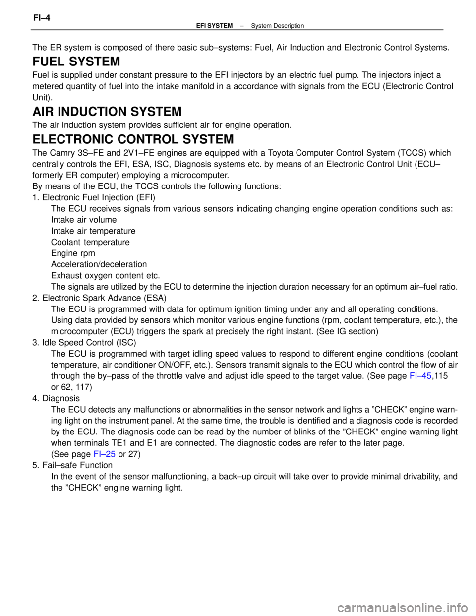 TOYOTA CAMRY V20 1986  Service Information The ER system is composed of there basic sub±systems: Fuel, Air Induction and Electronic Control Systems.
FUEL SYSTEM
Fuel is supplied under constant pressure to the EFI injectors by an electric fuel