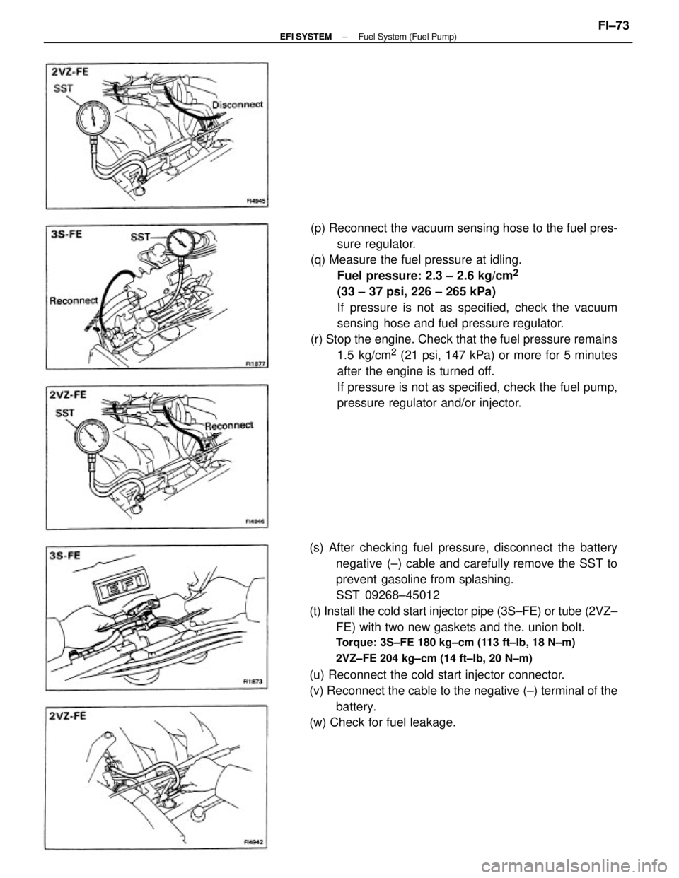 TOYOTA CAMRY V20 1986  Service Information (s) After checking fuel pressure, disconnect the battery
negative  (±) cable and carefully remove the SST to
prevent gasoline from splashing.
SST 09268±45012
(t) Install the cold start injector pipe