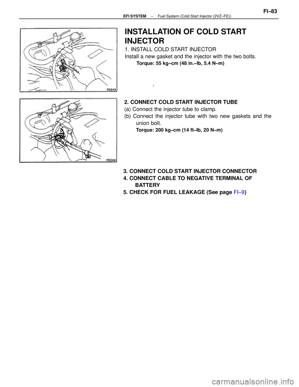 TOYOTA CAMRY V20 1986  Service Information 2. CONNECT COLD START INJECTOR TUBE
(a) Connect the injector tube to clamp.
(b) Connect the injector tube with two new gaskets and the
union bolt.
Torque: 200 kg±cm (14 ft±Ib, 20 N±m)
3. CONNECT CO