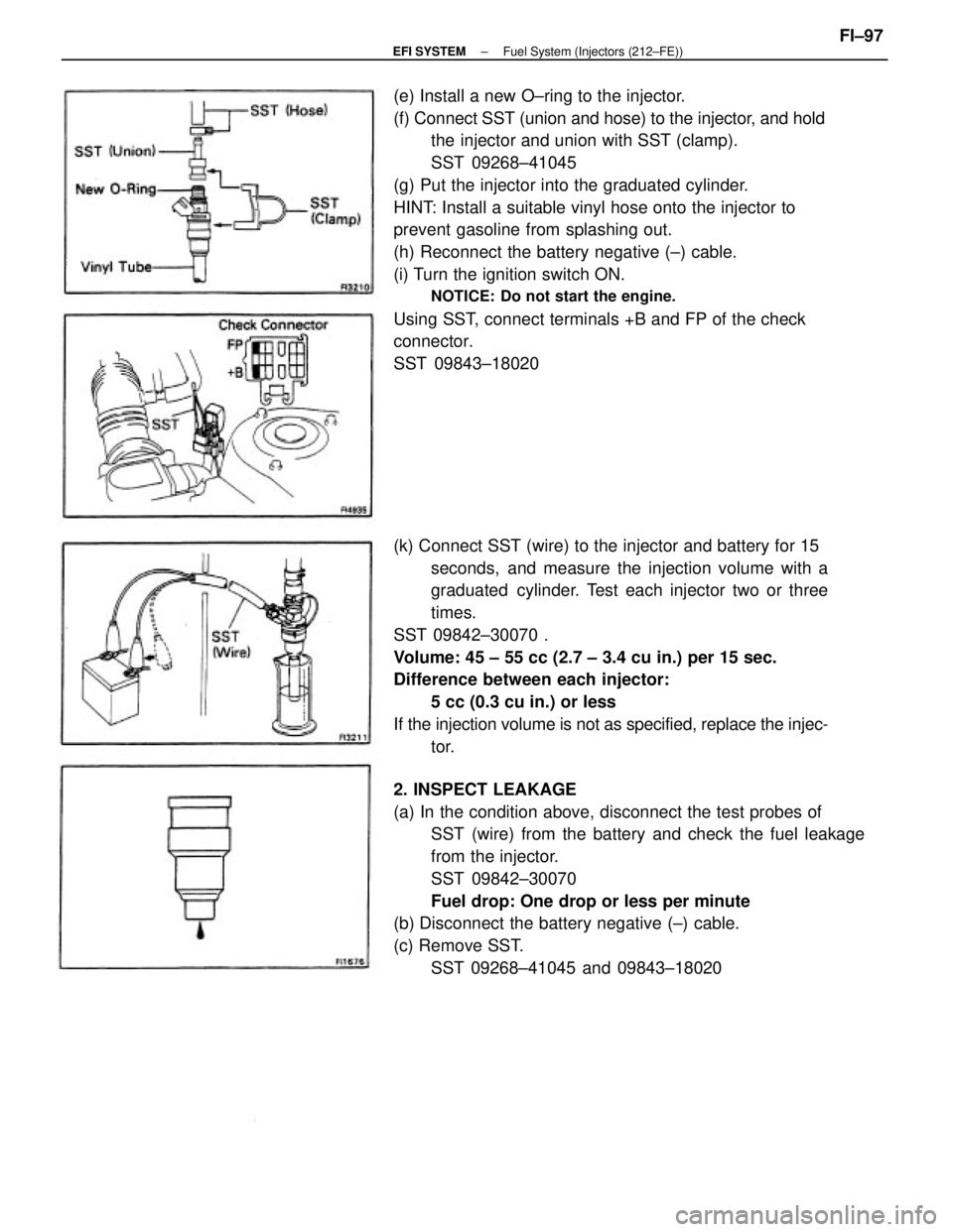 TOYOTA CAMRY V20 1986  Service Information (e) Install a new O±ring to the injector.
(f) Connect SST (union and hose) to the injector, and hold
the injector and union with SST (clamp).
SST 09268±41045
(g) Put the injector into the graduated 