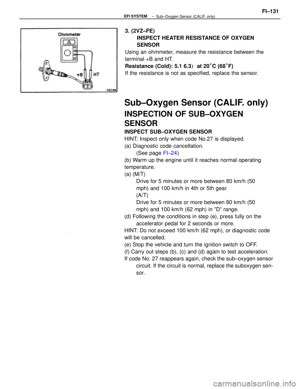 TOYOTA CAMRY V20 1986 Service Information Sub±Oxygen Sensor (CALIF. only)
INSPECTION OF SUB±OXYGEN
SENSOR
INSPECT SUB±OXYGEN SENSOR
HINT: Inspect only when code No.27 is displayed.
(a) Diagnostic code cancellation.
(See page FI±24)
(b) Wa TOYOTA CAMRY V20 1986 Service Information Sub±Oxygen Sensor (CALIF. only)
INSPECTION OF SUB±OXYGEN
SENSOR
INSPECT SUB±OXYGEN SENSOR
HINT: Inspect only when code No.27 is displayed.
(a) Diagnostic code cancellation.
(See page FI±24)
(b) Wa