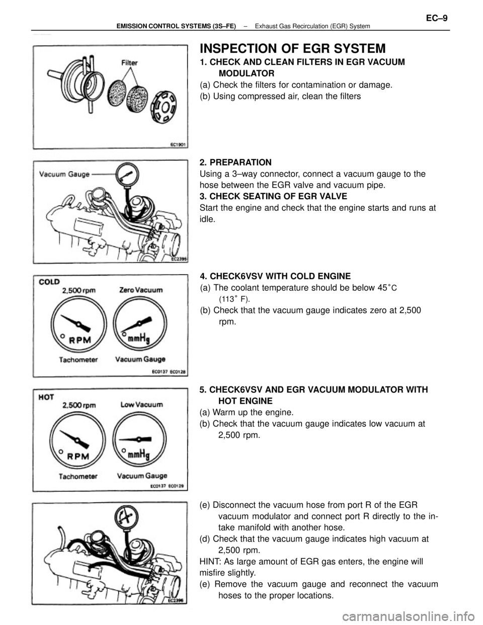 TOYOTA CAMRY V20 1986  Service Information (e) Disconnect the vacuum hose from port R of the EGR
vacuum modulator and connect port R directly to the in-
take manifold with another hose.
(d) Check that the vacuum gauge indicates high vacuum at
