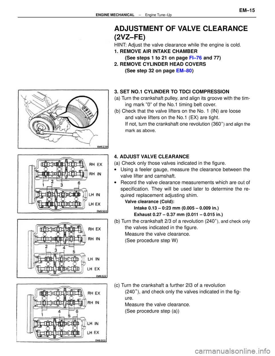 TOYOTA CAMRY V20 1986 Service Information 4. ADJUST VALVE CLEARANCE
(a) Check only those valves indicated in the figure.
wUsing a feeler gauge, measure the clearance between the
valve lifter and camshaft.
wRecord the valve clearance measureme TOYOTA CAMRY V20 1986 Service Information 4. ADJUST VALVE CLEARANCE
(a) Check only those valves indicated in the figure.
wUsing a feeler gauge, measure the clearance between the
valve lifter and camshaft.
wRecord the valve clearance measureme