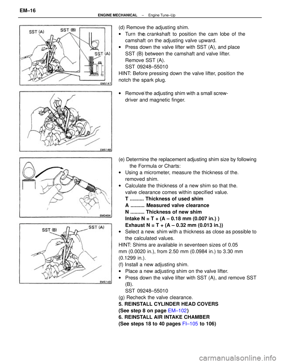 TOYOTA CAMRY V20 1986 Service Information (e) Determine the replacement adjusting shim size by following
the Formula or Charts:
wUsing a micrometer, measure the thickness of the.
removed shim.
wCalculate the thickness of a new shim so that th TOYOTA CAMRY V20 1986 Service Information (e) Determine the replacement adjusting shim size by following
the Formula or Charts:
wUsing a micrometer, measure the thickness of the.
removed shim.
wCalculate the thickness of a new shim so that th