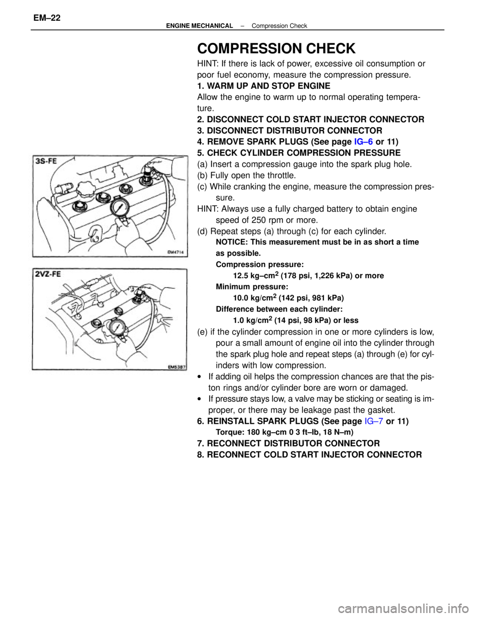 TOYOTA CAMRY V20 1986  Service Information COMPRESSION CHECK
HINT: If there is lack of power, excessive oil consumption or
poor fuel economy, measure the compression pressure.
1. WARM UP AND STOP ENGINE
Allow the engine to warm up to normal op