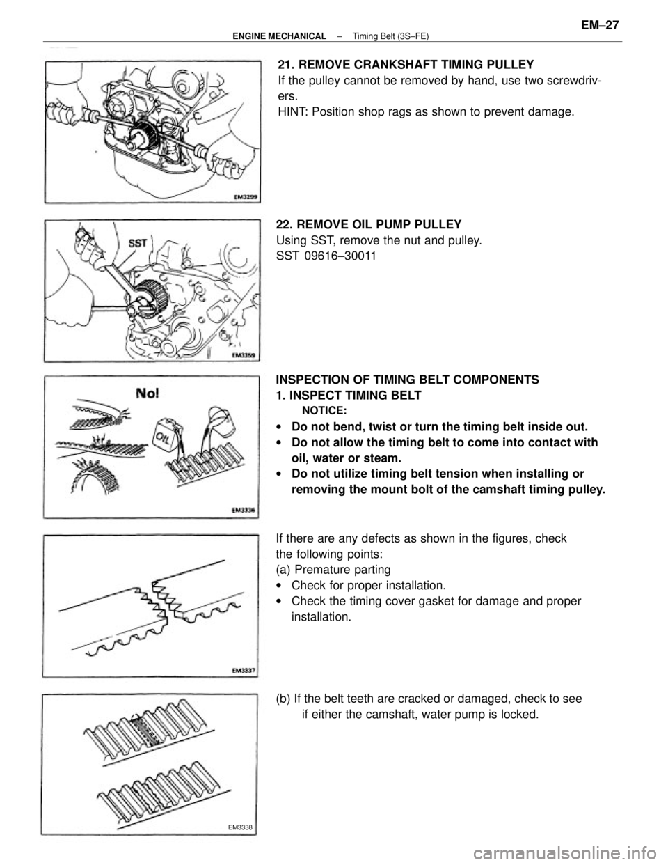 TOYOTA CAMRY V20 1986  Service Information INSPECTION OF TIMING BELT COMPONENTS
1. INSPECT TIMING BELT
NOTICE:
wDo not bend, twist or turn the timing belt inside out.
wDo not allow the timing belt to come into contact with
oil, water or steam.