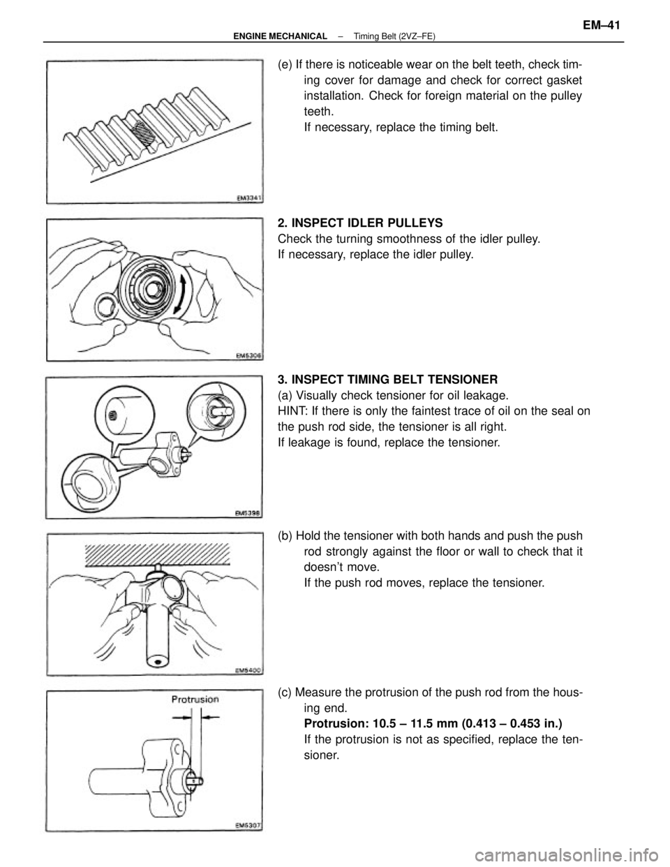 TOYOTA CAMRY V20 1986  Service Information 3. INSPECT TIMING BELT TENSIONER
(a) Visually check tensioner for oil leakage.
HINT: If there is only the faintest trace of oil on the seal on
the push rod side, the tensioner is all right.
If leakage