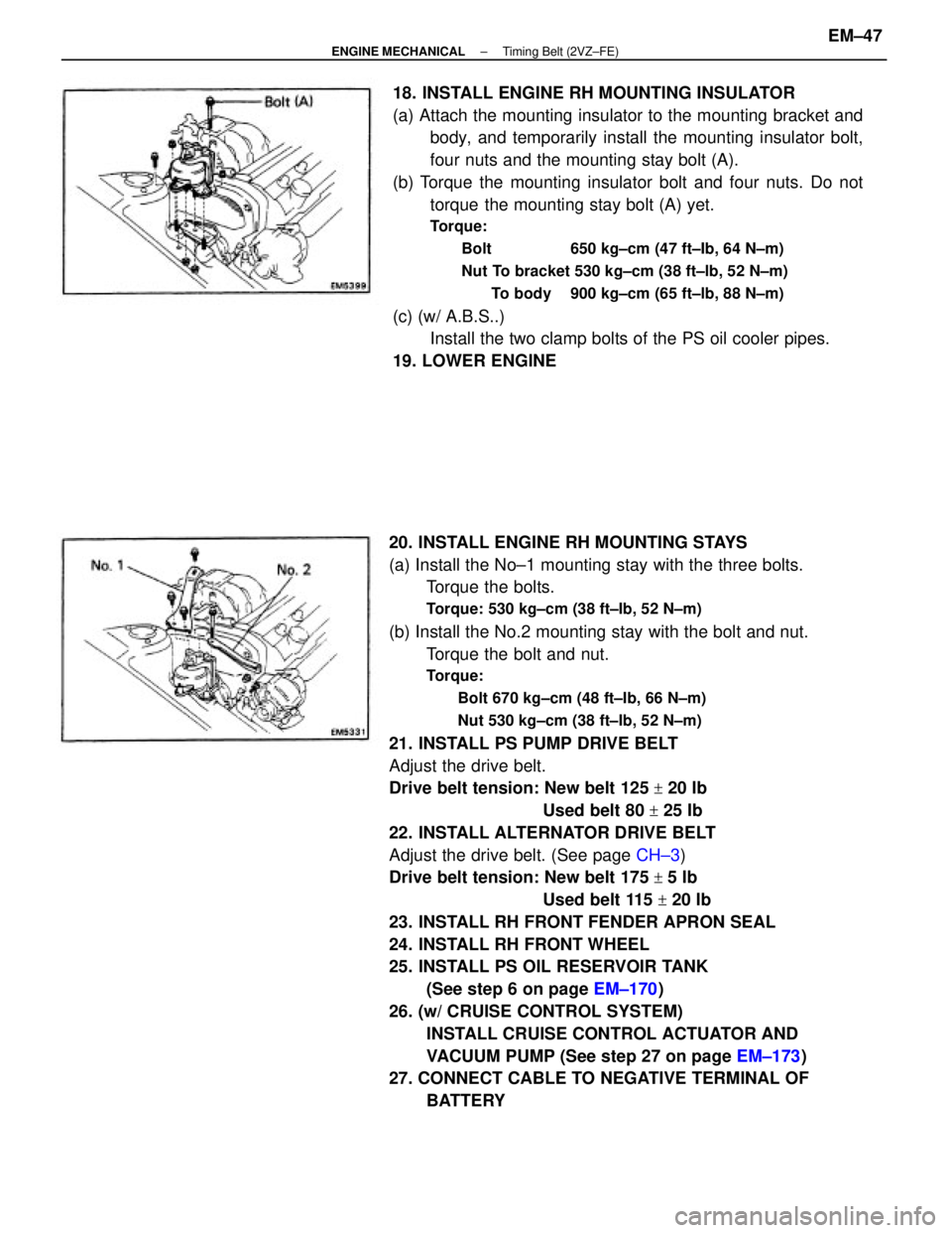 TOYOTA CAMRY V20 1986  Service Information 20. INSTALL ENGINE RH MOUNTING STAYS
(a) Install the No±1 mounting stay with the three bolts.
Torque the bolts.
Torque: 530 kg±cm (38 ft±Ib, 52 N±m)
(b) Install the No.2 mounting stay with the bol