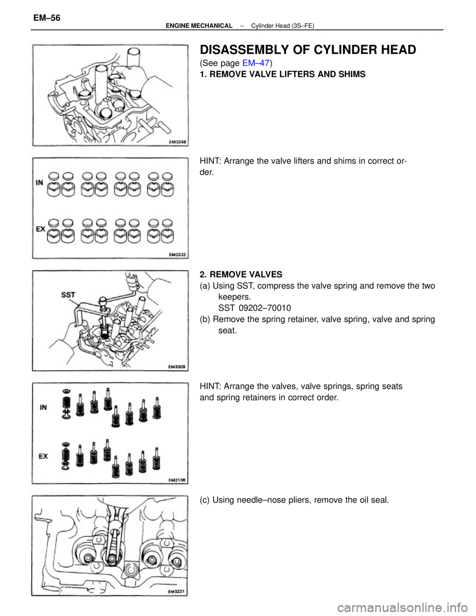 TOYOTA CAMRY V20 1986  Service Information 2. REMOVE VALVES
(a) Using SST, compress the valve spring and remove the two
keepers.
SST 09202±70010
(b) Remove the spring retainer, valve spring, valve and spring
seat.
DISASSEMBLY OF CYLINDER HEAD