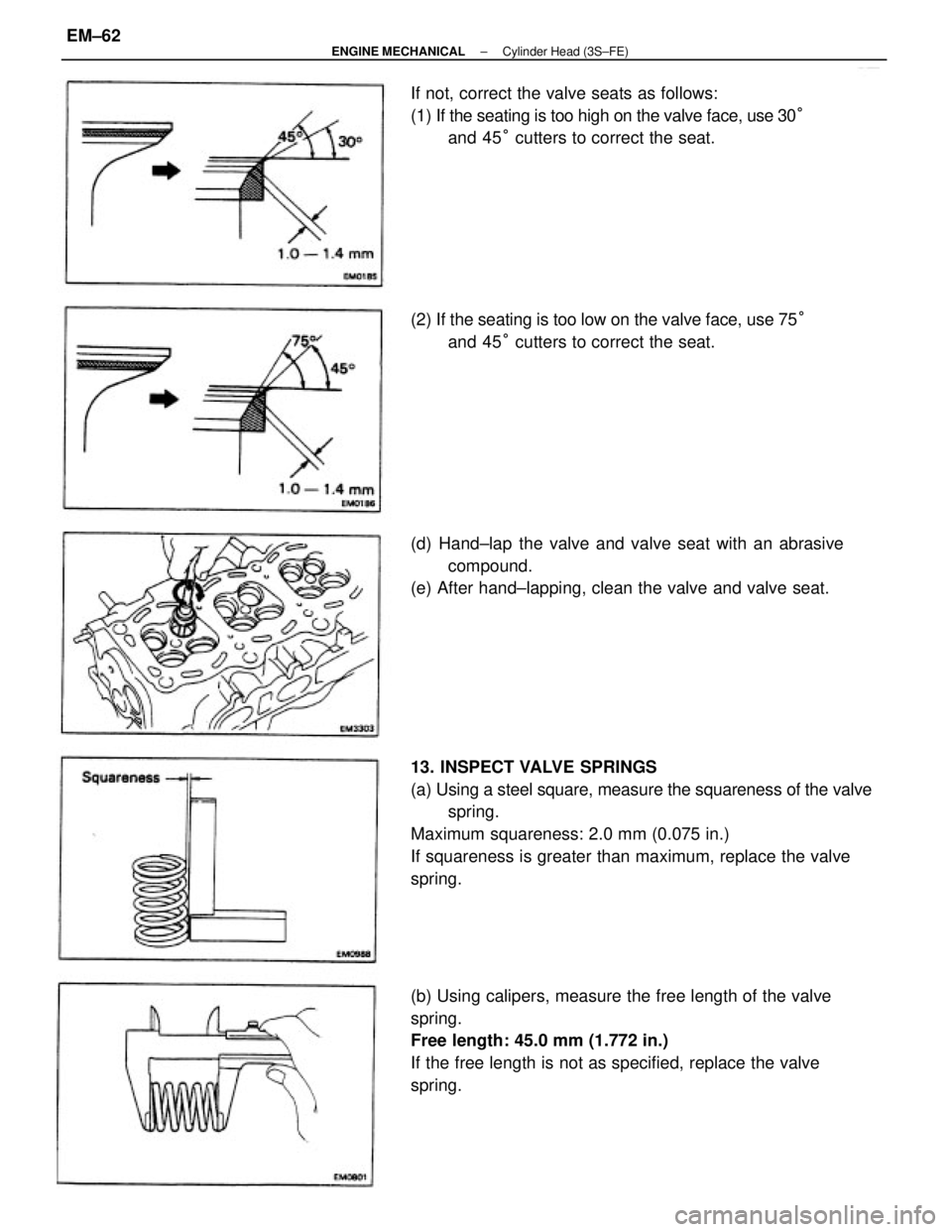 TOYOTA CAMRY V20 1986  Service Information 13. INSPECT VALVE SPRINGS
(a) Using a steel square, measure the squareness of the valve
spring.
Maximum squareness: 2.0 mm (0.075 in.)
If squareness is greater than maximum, replace the valve
spring.
