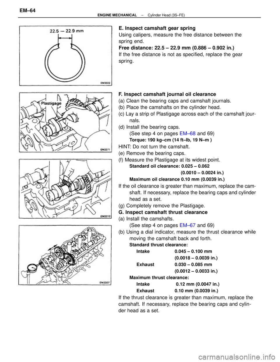 TOYOTA CAMRY V20 1986 Service Information F. Inspect camshaft journal oil clearance
(a) Clean the bearing caps and camshaft journals.
(b) Place the camshafts on the cylinder head.
(c) Lay a strip of Plastigage across each of the camshaft jour TOYOTA CAMRY V20 1986 Service Information F. Inspect camshaft journal oil clearance
(a) Clean the bearing caps and camshaft journals.
(b) Place the camshafts on the cylinder head.
(c) Lay a strip of Plastigage across each of the camshaft jour