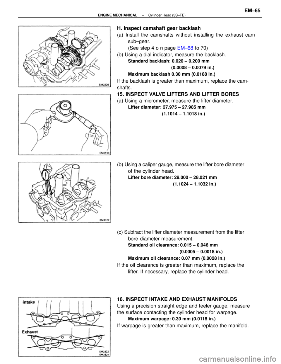 TOYOTA CAMRY V20 1986 Service Information H. Inspect camshaft gear backlash
(a) Install the camshafts without installing the exhaust cam
sub±gear.
(See step 4 o n page EM±68 to 70)
(b) Using a dial indicator, measure the backlash.
Standard TOYOTA CAMRY V20 1986 Service Information H. Inspect camshaft gear backlash
(a) Install the camshafts without installing the exhaust cam
sub±gear.
(See step 4 o n page EM±68 to 70)
(b) Using a dial indicator, measure the backlash.
Standard