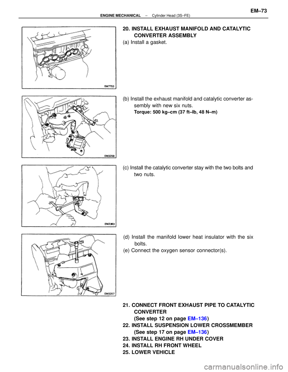 TOYOTA CAMRY V20 1986  Service Information 21. CONNECT FRONT EXHAUST PIPE TO CATALYTIC
CONVERTER
(See step 12 on page EM±136)
22. INSTALL SUSPENSION LOWER CROSSMEMBER
(See step 17 on page EM±136)
23. INSTALL ENGINE RH UNDER COVER
24. INSTALL