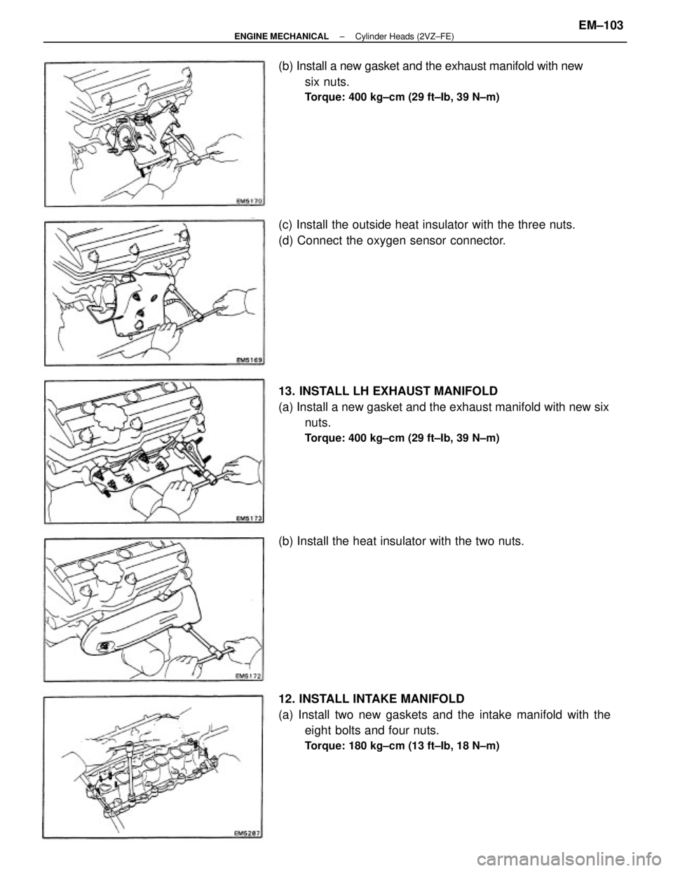 TOYOTA CAMRY V20 1986  Service Information 13. INSTALL LH EXHAUST MANIFOLD
(a) Install a new gasket and the exhaust manifold with new six
nuts.
Torque: 400 kg±cm (29 ft±Ib, 39 N±m)
12. INSTALL INTAKE MANIFOLD
(a) Install two new gaskets and