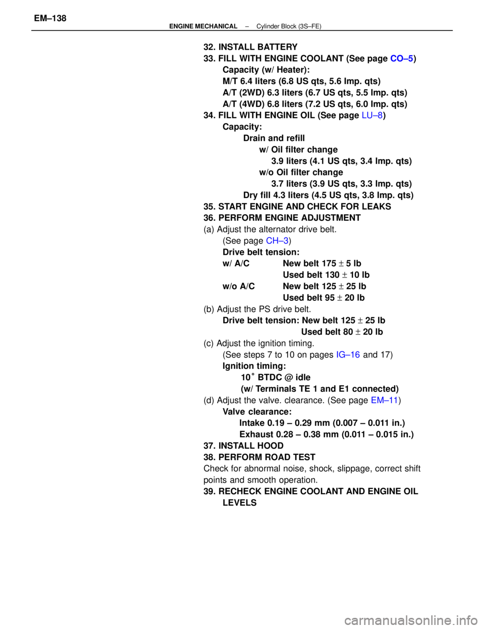 TOYOTA CAMRY V20 1986  Service Information 32. INSTALL BATTERY
33. FILL WITH ENGINE COOLANT (See page CO±5)
Capacity (w/ Heater):
M/T 6.4 liters (6.8 US qts, 5.6 Imp. qts)
A/T (2WD) 6.3 liters (6.7 US qts, 5.5 Imp. qts)
A/T (4WD) 6.8 liters (