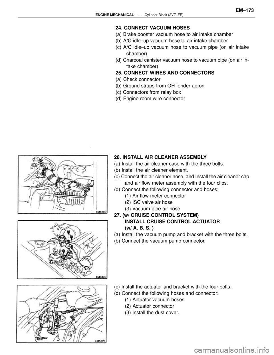TOYOTA CAMRY V20 1986  Service Information 26. INSTALL AIR CLEANER ASSEMBLY
(a) Install the air cleaner case with the three bolts.
(b) Install the air cleaner element.
(c) Connect the air cleaner hose, and Install the air cleaner cap
and air f