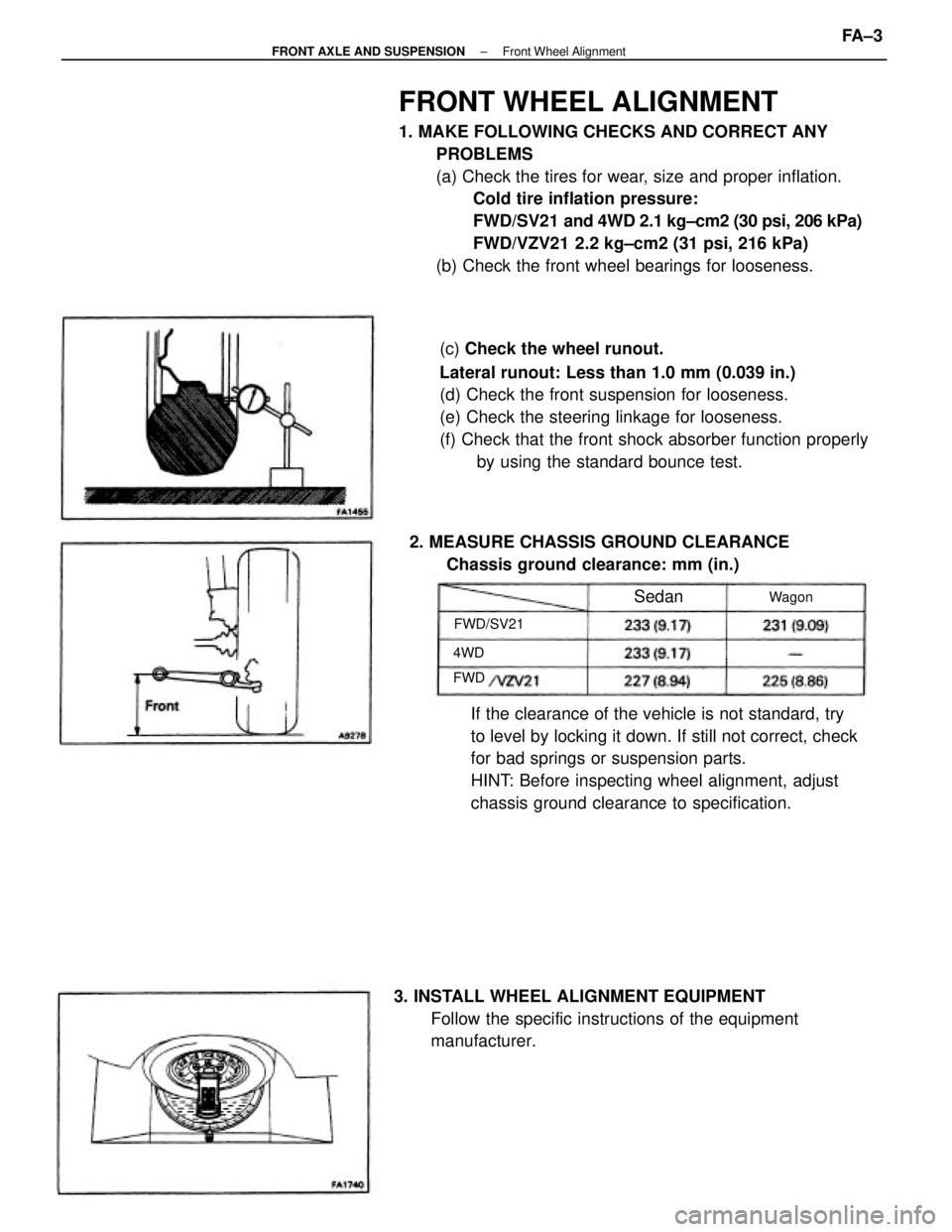 TOYOTA CAMRY V20 1986  Service Information FRONT WHEEL ALIGNMENT
1. MAKE FOLLOWING CHECKS AND CORRECT ANY
PROBLEMS
(a) Check the tires for wear, size and proper inflation.
Cold tire inflation pressure:
FWD/SV21  and 4WD 2.1 kg±cm2 (30 psi, 20