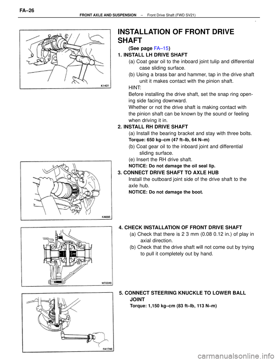 TOYOTA CAMRY V20 1986 Service Information INSTALLATION OF FRONT DRIVE
SHAFT
(See page FA±15)
1. INSTALL LH DRIVE SHAFT
(a) Coat gear oil to the inboard joint tulip and differential
case sliding surface.
(b) Using a brass bar and hammer, tap TOYOTA CAMRY V20 1986 Service Information INSTALLATION OF FRONT DRIVE
SHAFT
(See page FA±15)
1. INSTALL LH DRIVE SHAFT
(a) Coat gear oil to the inboard joint tulip and differential
case sliding surface.
(b) Using a brass bar and hammer, tap